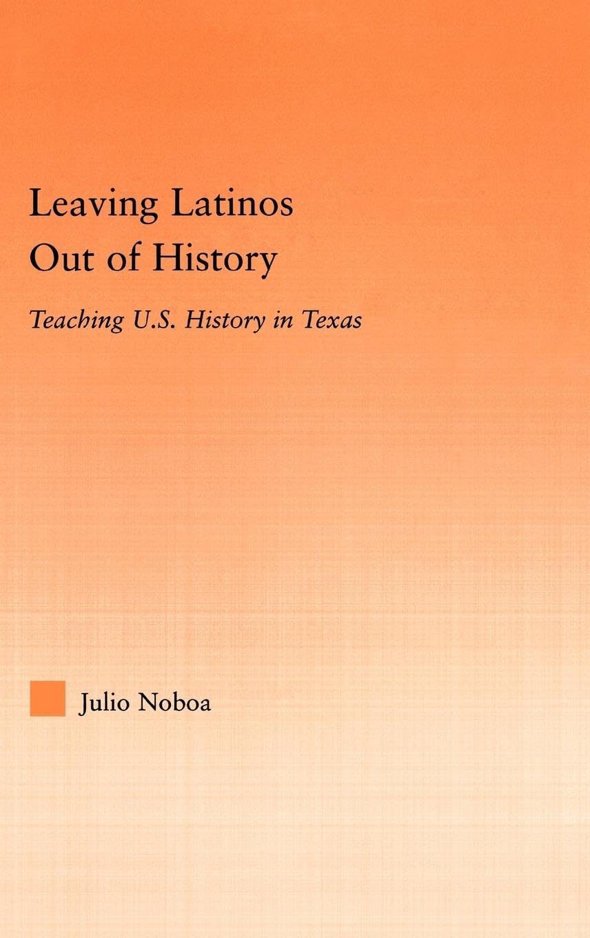 Leaving Latinos Out of History: Teaching US History in Texas (Latino Communities: Emerging VoicesPolitical, Social, Cultural a,Used