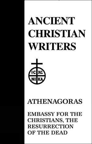 Embassy For The Christians, The Resurrection Of The Dead (Ancient Christian Writers, 23),New