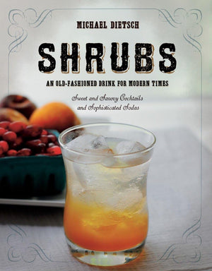 Shrubs: An Old Fashioned Drink For Modern Times