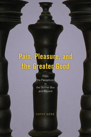 Pain, Pleasure, And The Greater Good: From The Panopticon To The Skinner Box And Beyond,New
