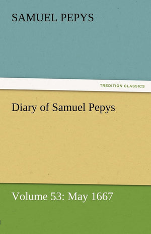 Diary of Samuel Pepys  Volume 53: May 1667,Used