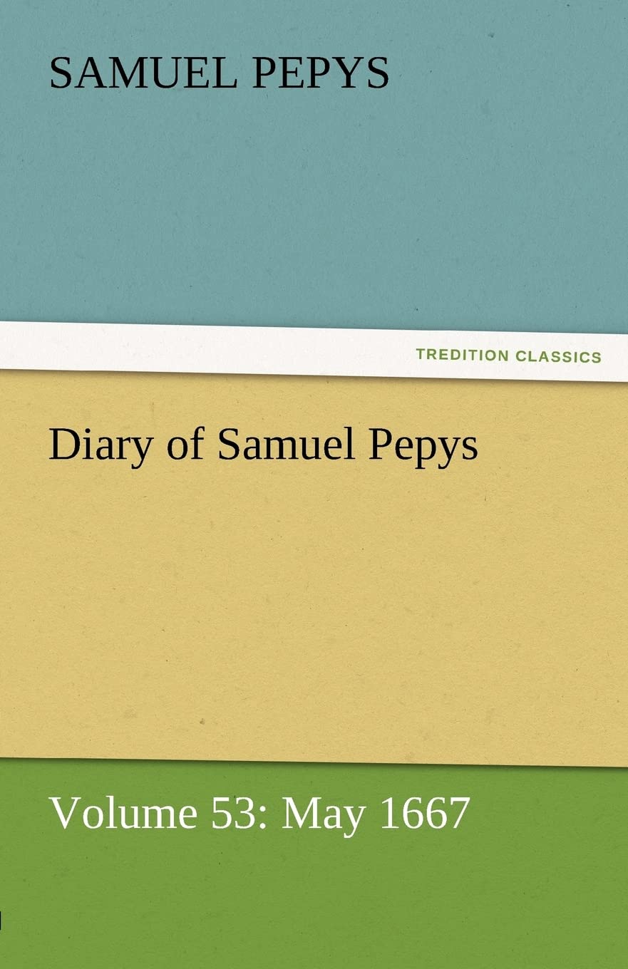 Diary of Samuel Pepys  Volume 53: May 1667,Used