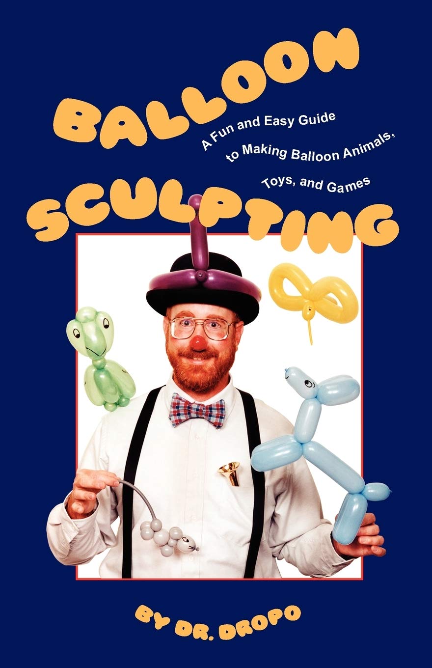 Balloon Sculpting: A Fun And Easy Guide To Making Balloon Animals, Toys, And Games