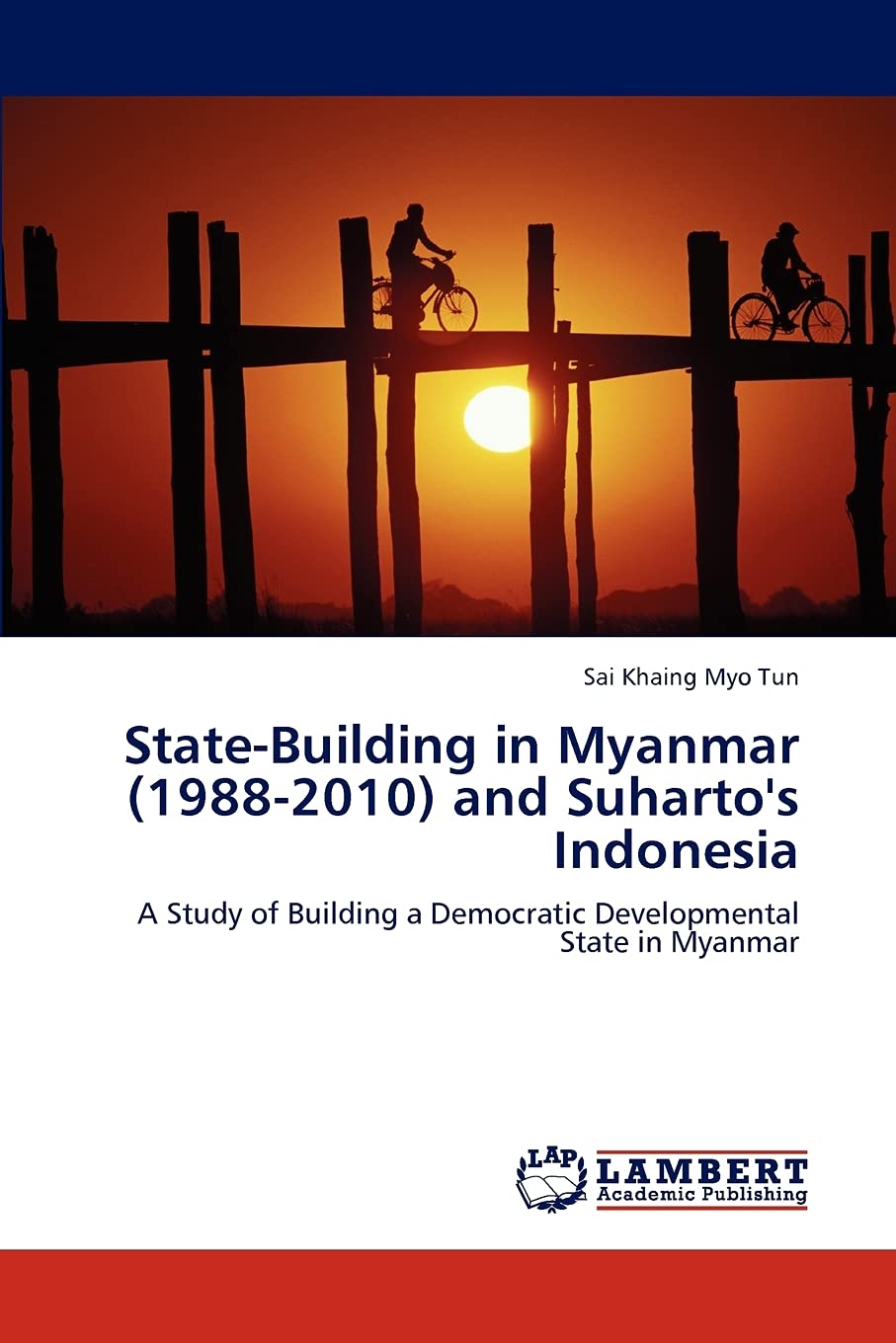 StateBuilding in Myanmar (19882010) and Suharto's Indonesia: A Study of Building a Democratic Developmental State in Myanmar,Used