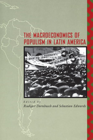The Macroeconomics of Populism in Latin America (A National Bureau of Economic Research Conference Report),New