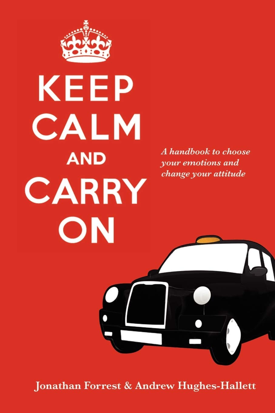 Keep Calm And Carry On  A Handbook To Choose Your Emotions And Change Your Attitude,New