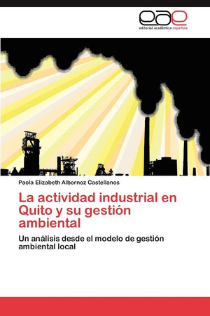 La actividad industrial en Quito y su gestin ambiental: Un anlisis desde el modelo de gestin ambiental local (Spanish Edit,Used