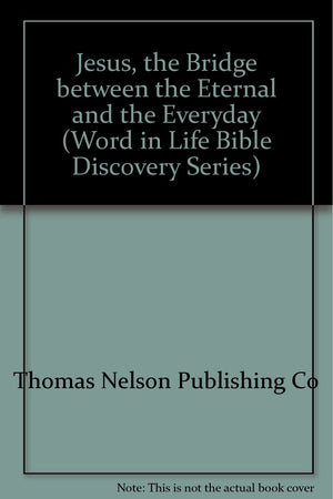 Jesus, the Bridge Between the Eternal and the Everyday: A Guide to Exploring the Gospel of John (Word in Life Bible Discovery Se,Used