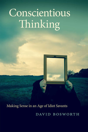 Conscientious Thinking: Making Sense in an Age of Idiot Savants (Georgia Review Books Ser.),Used