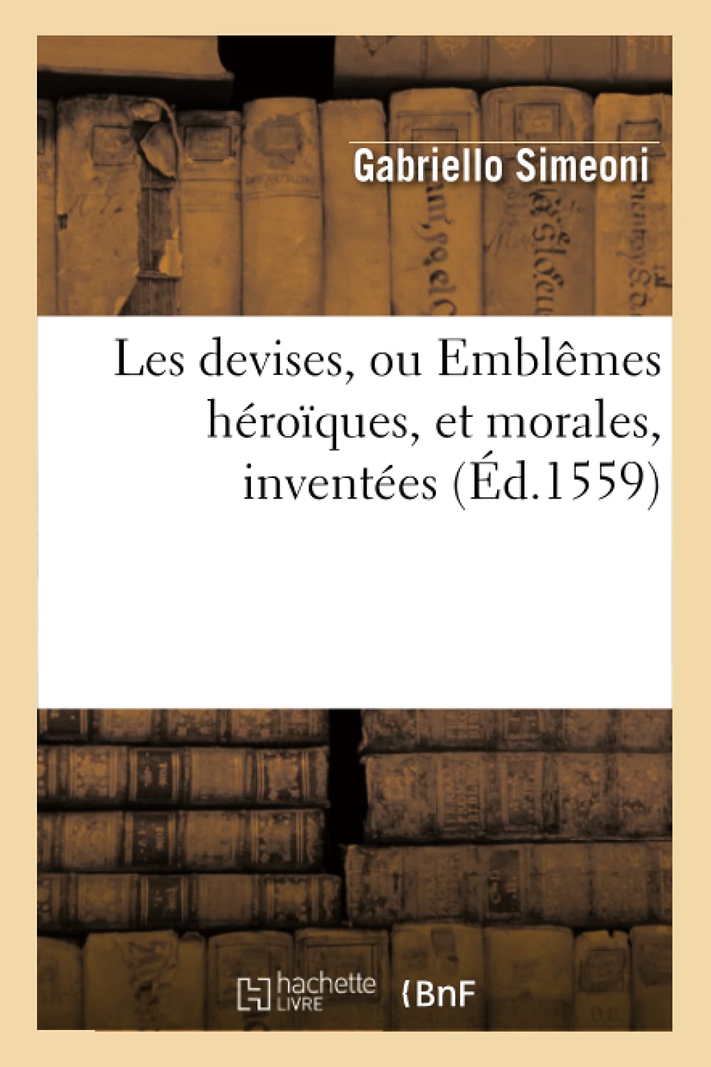 Les Devises, Ou Emblmes Hroques, Et Morales, Inventes (D.1559) (Litterature) (French Edition),New
