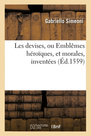 Les Devises, Ou Emblmes Hroques, Et Morales, Inventes (D.1559) (Litterature) (French Edition),New