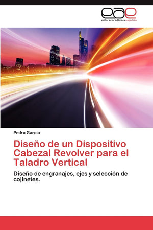 Diseo de un Dispositivo Cabezal Revolver para el Taladro Vertical: Diseo de engranajes, ejes y seleccin de cojinetes. (Spanish,Used