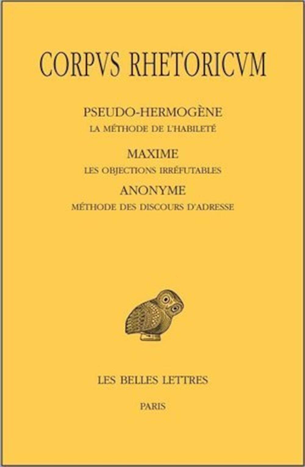 Corpus Rhetoricum. Tome V: PseudoHermogne, La mthode de l'habilet  Maxime, Les objections irrfutables  Anonyme, Mthod,Used