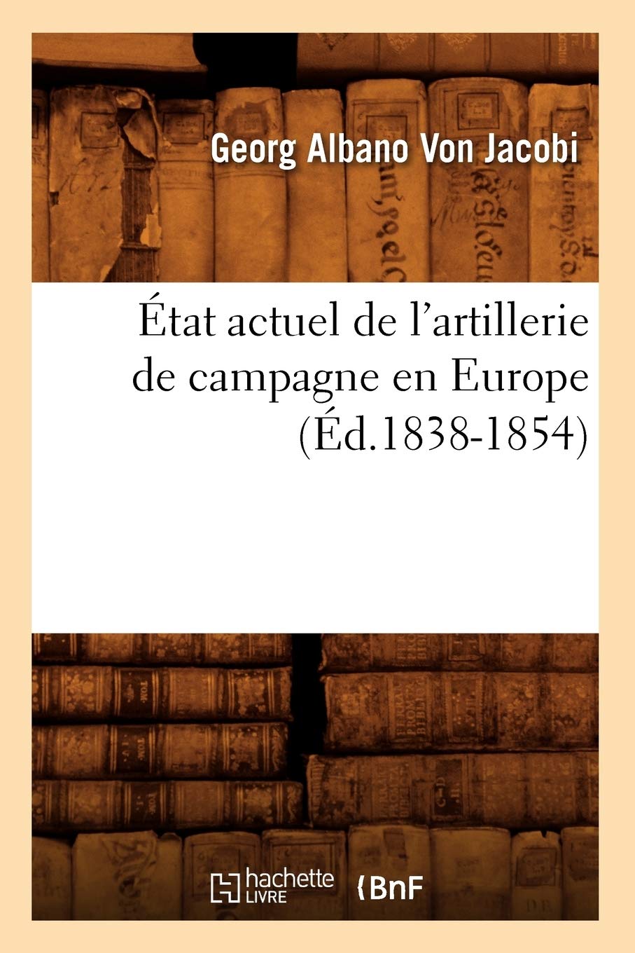 Tat Actuel De L'Artillerie De Campagne En Europe (D.18381854) (Savoirs Et Traditions) (French Edition),New
