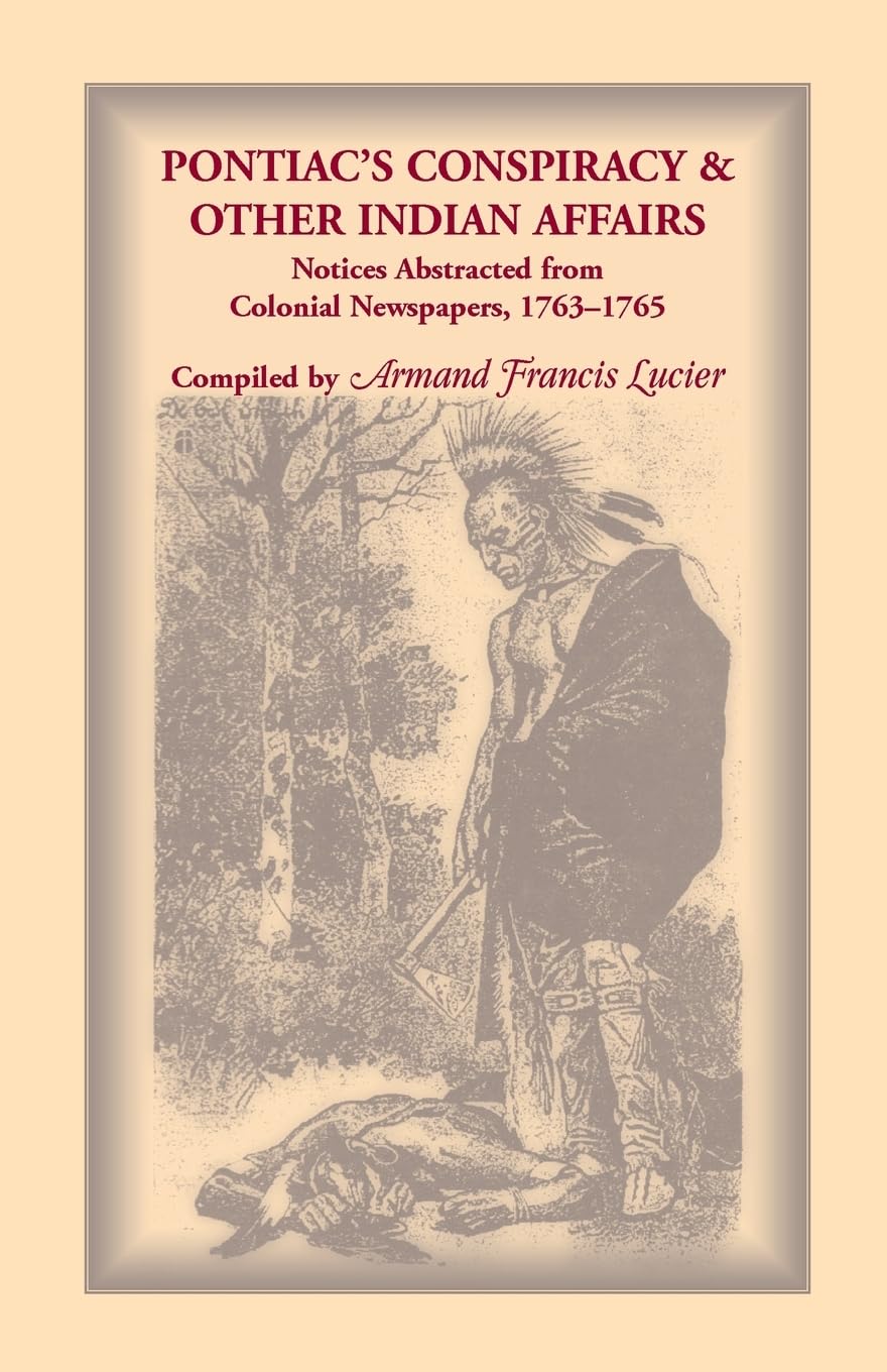 Pontiac's Conspiracy & Other Indian Affairs: Notices Abstracted from Colonial Newspapers, 17631765,Used