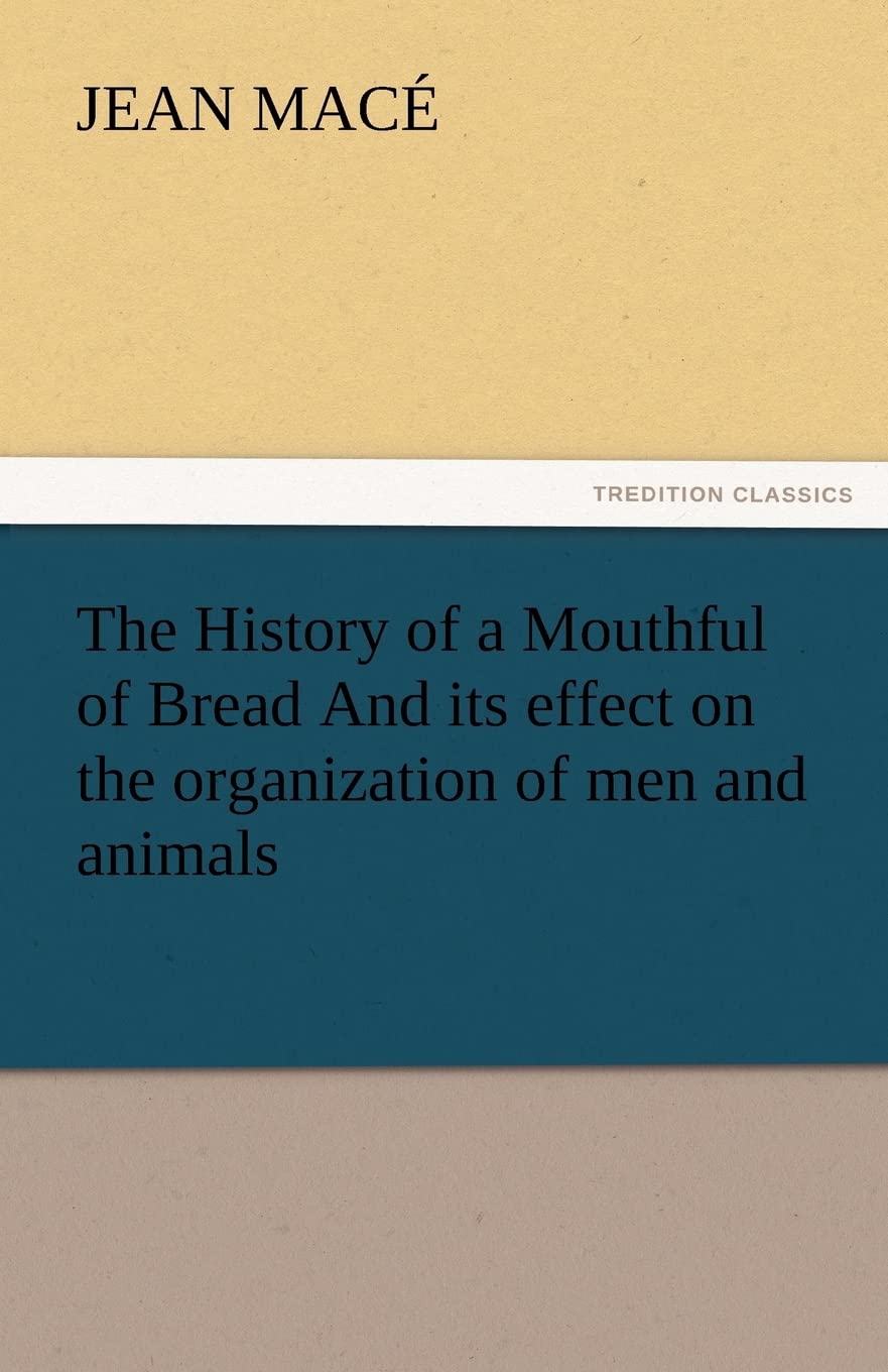 The History of a Mouthful of Bread and Its Effect on the Organization of Men and Animals,Used