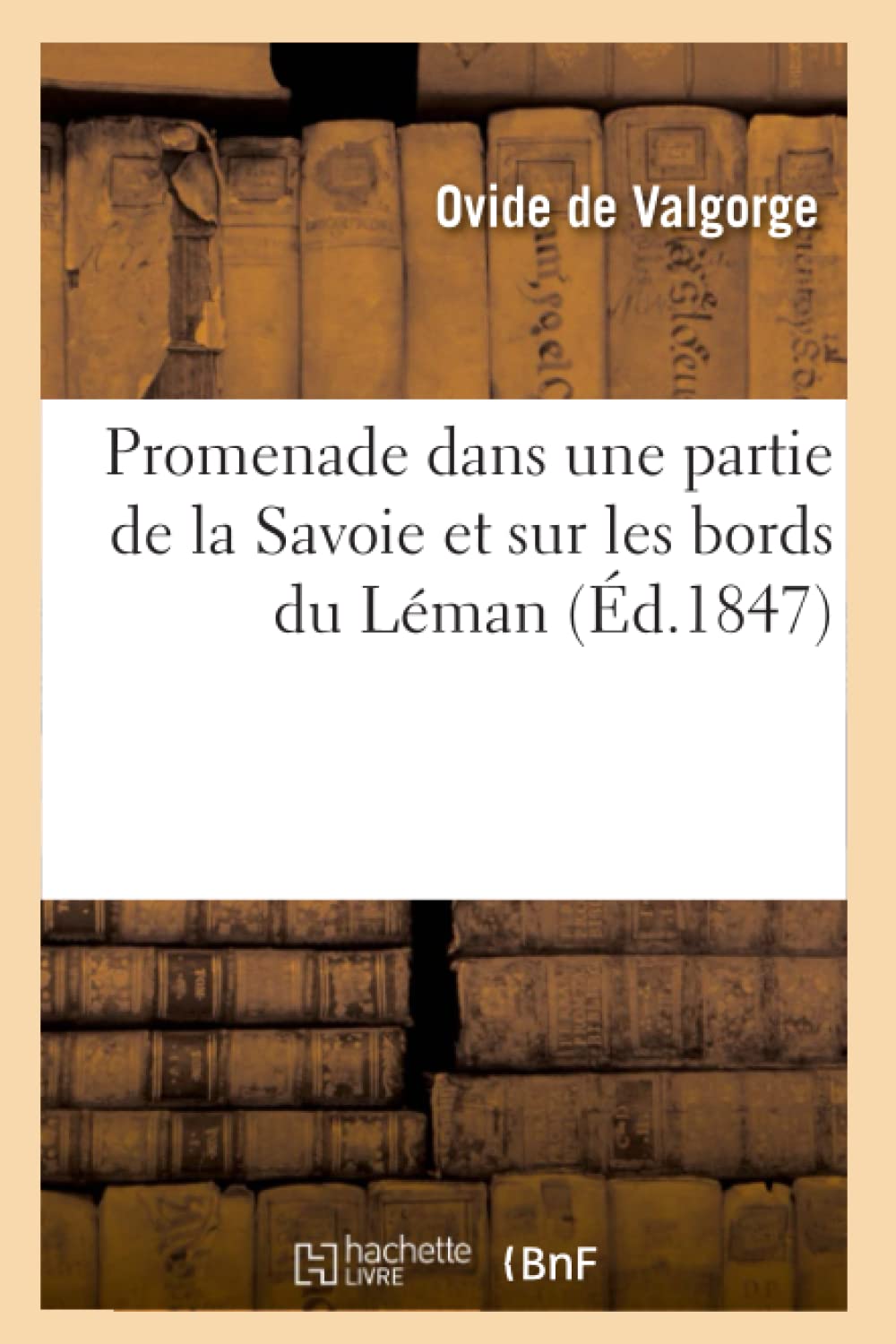 Promenade Dans Une Partie de la Savoie Et Sur Les Bords Du Lman (d.1847) (Histoire) (French Edition),Used