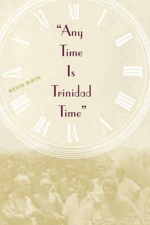 Any Time Is Trinidad Time: Social Meanings And Temporal Consciousness,New