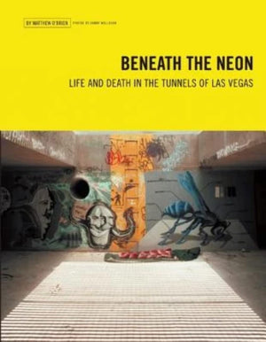 Beneath The Neon: Life And Death In The Tunnels Of Las Vegas