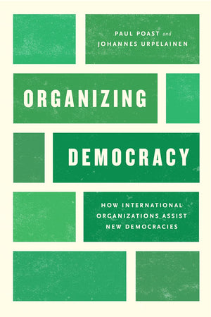 Organizing Democracy: How International Organizations Assist New Democracies (Chicago Series on International and Domestic Insti,New