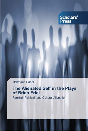 The Alienated Self in the Plays of Brian Friel: Familial, Political, and Cultural Alienation,Used