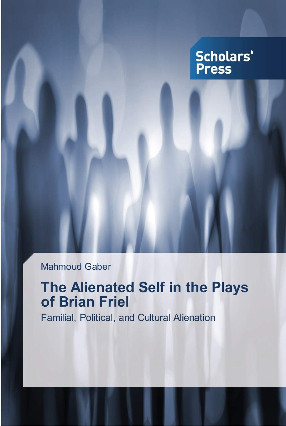 The Alienated Self in the Plays of Brian Friel: Familial, Political, and Cultural Alienation,Used