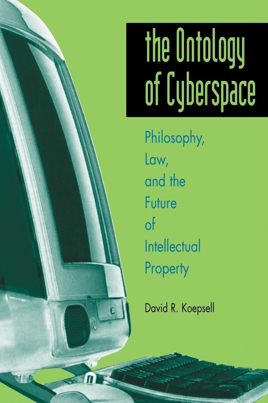 The Ontology Of Cyberspace: Philosophy, Law, And The Future Of Intellectual Property,New