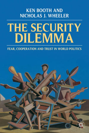 The Security Dilemma: Fear, Cooperation And Trust In World Politics,New