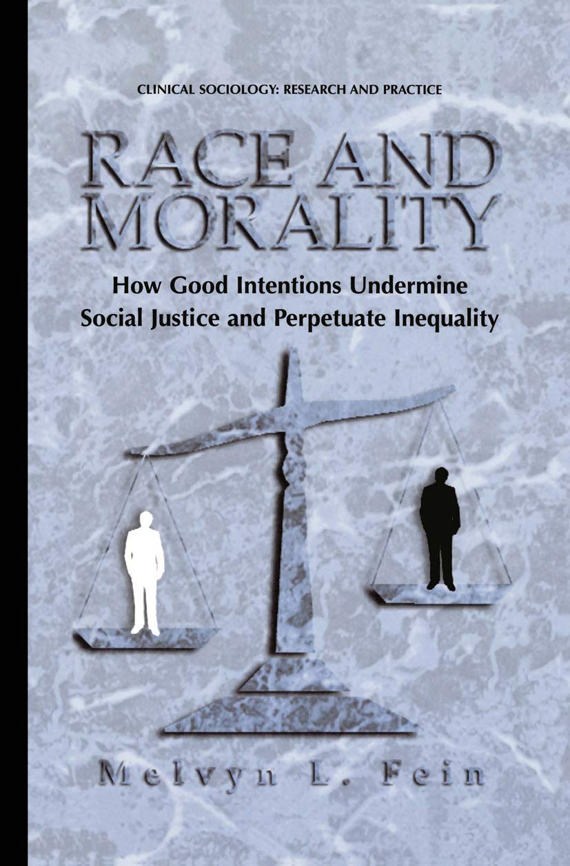Race And Morality: How Good Intentions Undermine Social Justice And Perpetuate Inequality (Clinical Sociology: Research And Prac