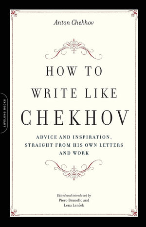 How To Write Like Chekhov: Advice And Inspiration, Straight From His Own Letters And Work