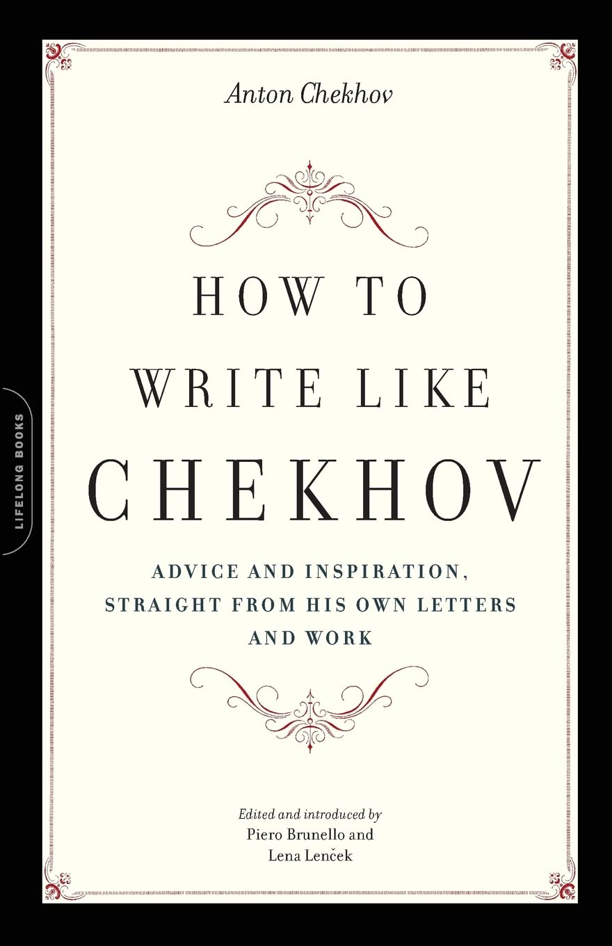 How To Write Like Chekhov: Advice And Inspiration, Straight From His Own Letters And Work