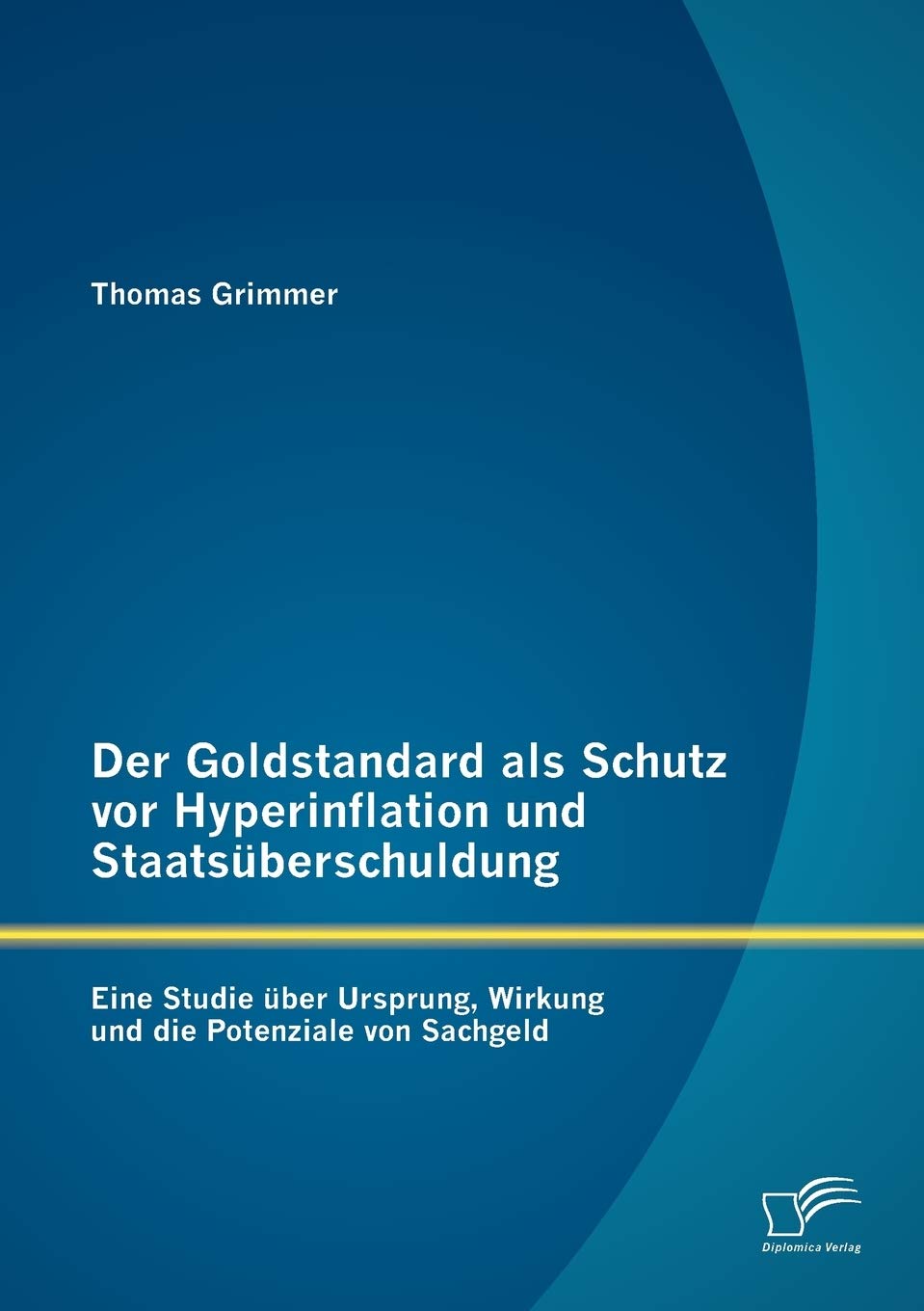 Der Goldstandard als Schutz vor Hyperinflation und Staatsberschuldung: Eine Studie ber Ursprung, Wirkung und die Potenziale von ,Used