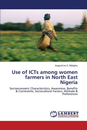 Use of ICTs among women farmers in North East Nigeria: Socioeconomic Characteristics, Awareness, Benefits & Constraints, Sociocu,Used