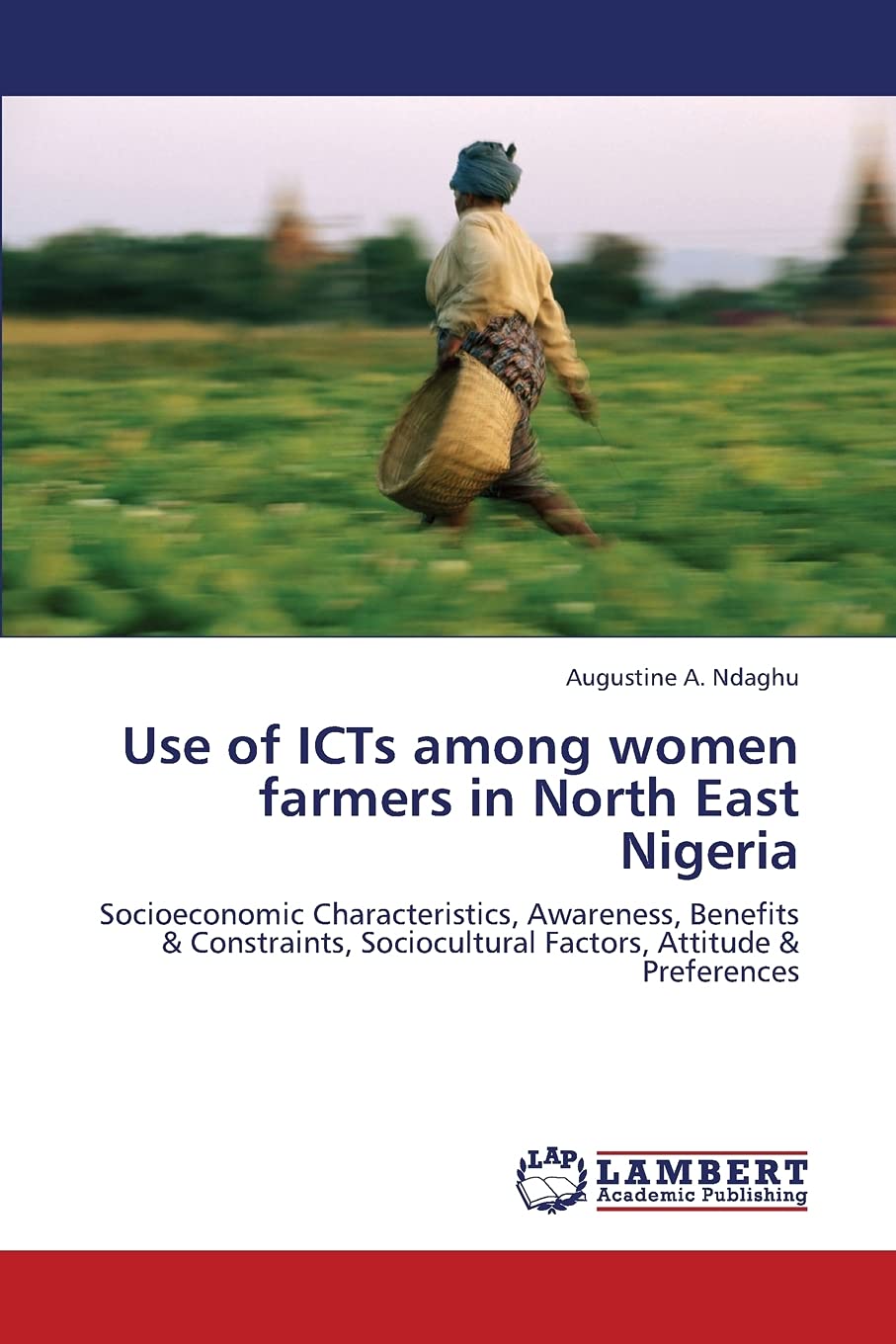 Use of ICTs among women farmers in North East Nigeria: Socioeconomic Characteristics, Awareness, Benefits & Constraints, Sociocu,Used