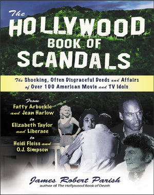 The Hollywood Book of Scandals : The Shocking, Often Disgraceful Deeds and Affairs of Over 100 American Movie and TV Idols,New