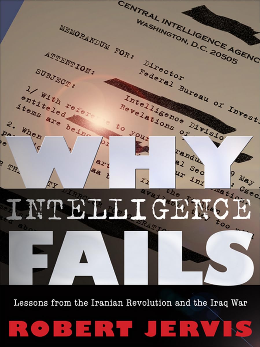 Why Intelligence Fails: Lessons From The Iranian Revolution And The Iraq War (Cornell Studies In Security Affairs),New