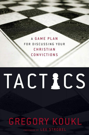 Tactics: A Game Plan For Discussing Your Christian Convictions,New