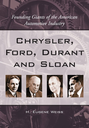 Chrysler, Ford, Durant And Sloan: Founding Giants Of The American Automotive Industry,New