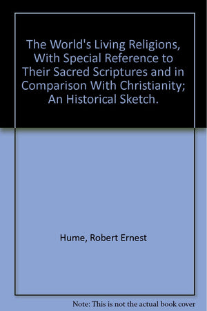 The World's Living Religions, With Special Reference to Their Sacred Scriptures and in Comparison With Christianity; An Historic,Used