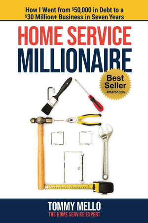 Home Service Millionaire: How I Went from $50,000 in Debt to a $30 Million+ Business in Seven Years,New