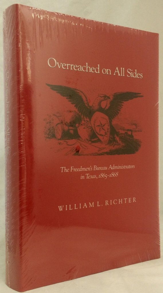 Overreached on All Sides: The Freedmen's Bureau Administrators in Texas, 18651868,Used