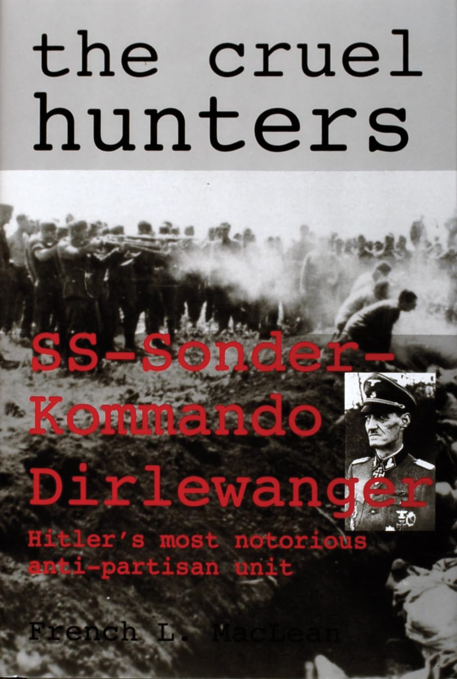 The Cruel Hunters: Sssonderkommando Dirlewanger Hitler'S Most Notorious Antipartisan Unit (Schiffer Military History),New