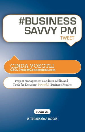 # Business Savvy Pm Tweet Book01: Project Management Mindsets, Skills, And Tools For Ensuring Powerful Business Results,Used