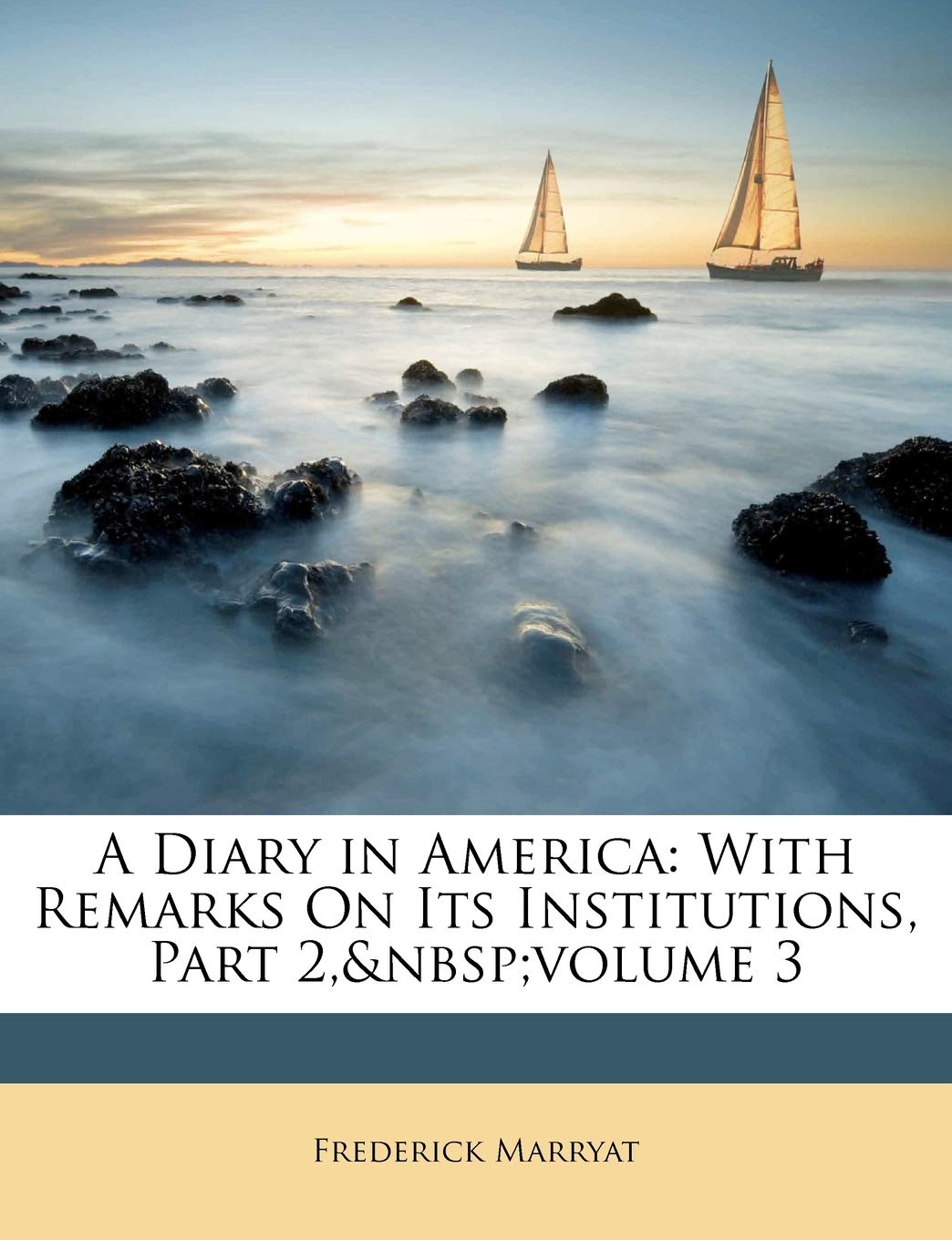 A Diary in America: With Remarks on Its Institutions, Part 2, Volume 3,Used