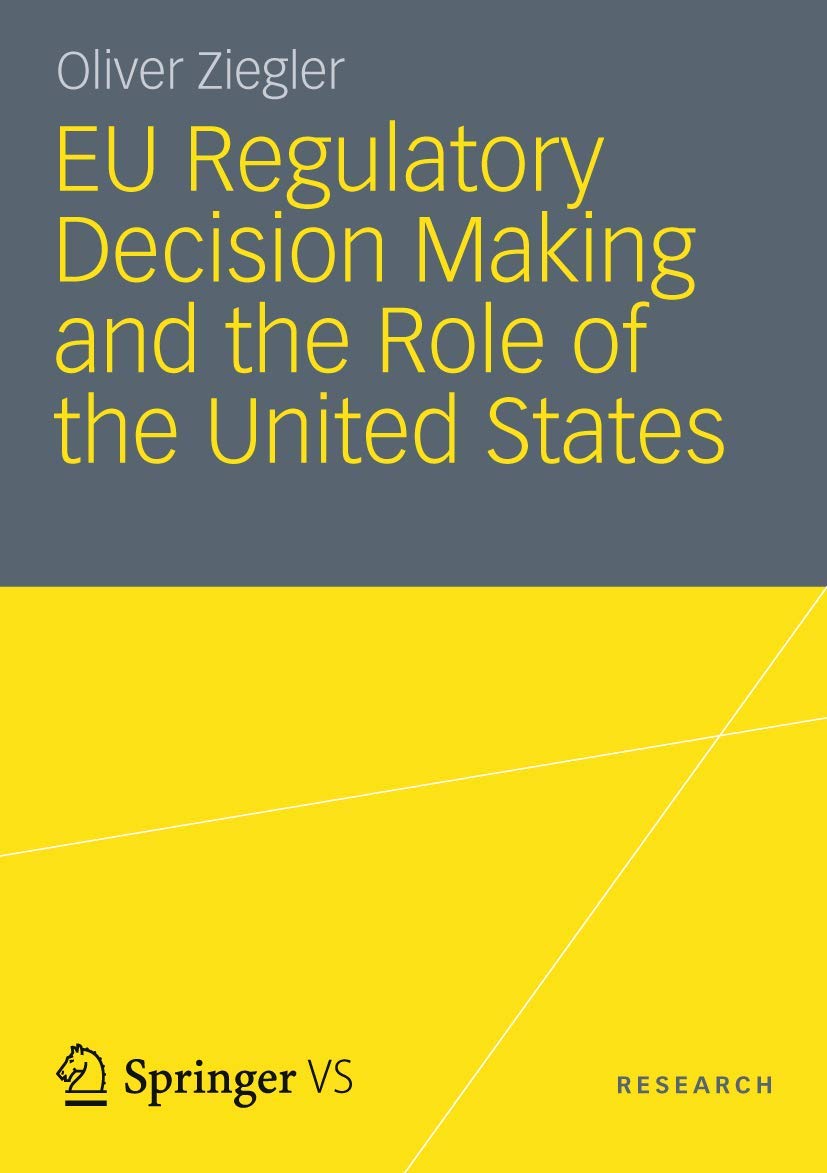 Eu Regulatory Decision Making And The Role Of The United States: Transatlantic Regulatory Cooperation As A Gateway For U. S. Eco,Used
