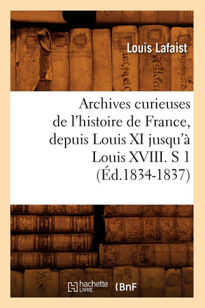 Archives Curieuses De L'Histoire De France, Depuis Louis Xi Jusqu' Louis Xviii. S 1 (D.18341837) (French Edition),New
