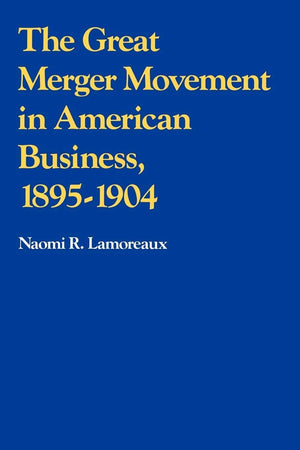 The Great Merger Movement In American Business, 18951904,New