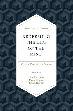 Redeeming the Life of the Mind: Essays in Honor of Vern Poythress,Used