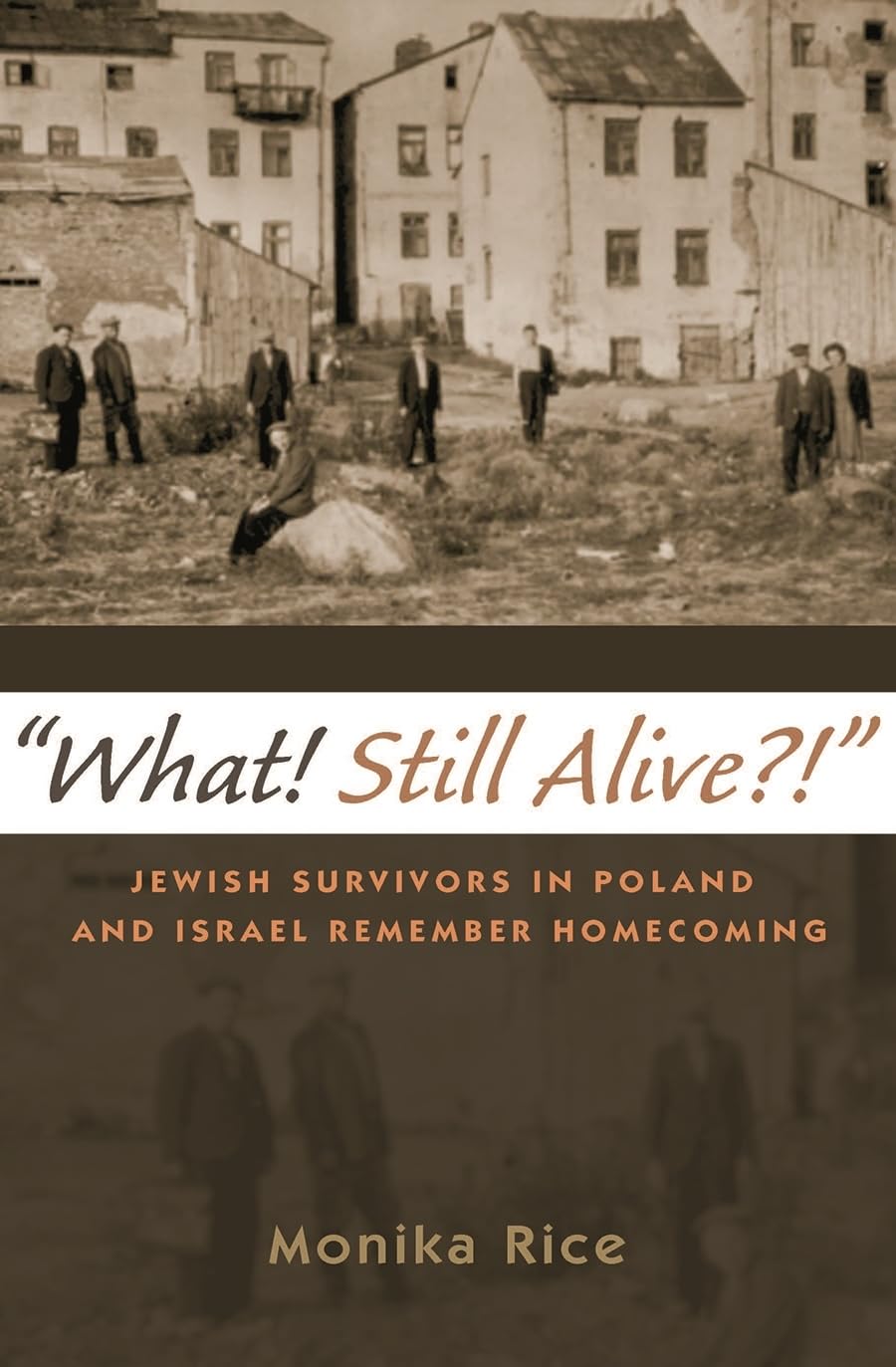 What! Still Alive?!: Jewish Survivors In Poland And Israel Remember Homecoming (Modern Jewish History),New