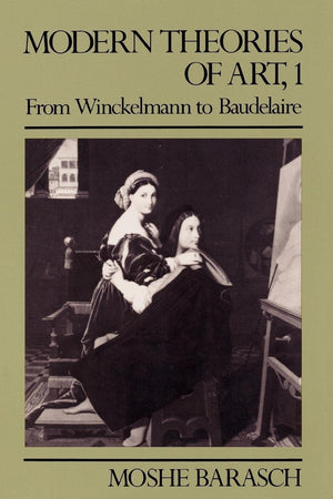 Modern Theories Of Art 1: From Winckelmann To Baudelaire,New
